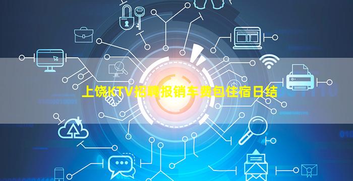 上饶KTV招聘报销车费包住宿日结